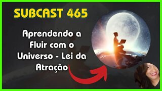 SUBCAST 465 - Fluindo com o Universo - Lei da Atração + Ativação Grabovoi #leidaatração #grabovoi