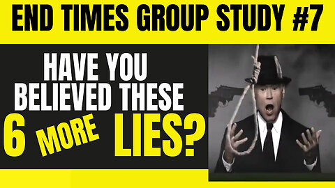 End Times Group Study #7 - 6 More Lies Nov 21.