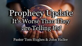 Prophecy Update: It's Worse Than They Are Telling Us!