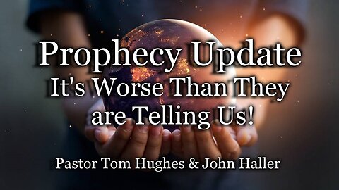 Prophecy Update: It's Worse Than They Are Telling Us!