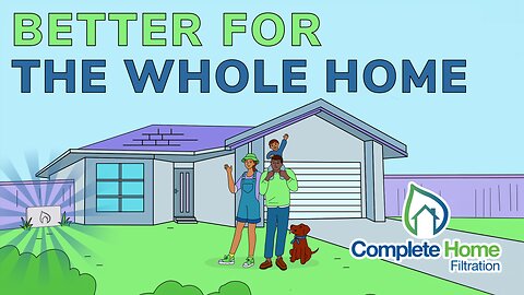 Better for the Whole Home | Complete Home Filtration