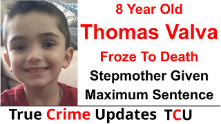 8 Year Old Thomas Valva Froze To Death - Stepmother Given Maximum Sentence - Judge Says Not Enough