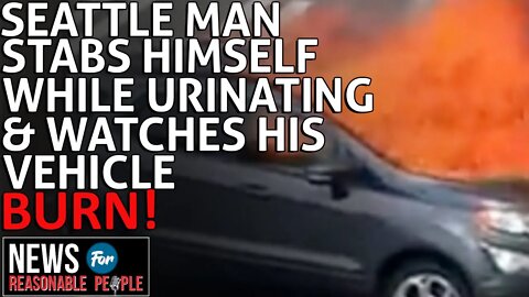 Seattle Man With Self-Inflicted Knife Wound Exposes Himself After Setting Car On Fire