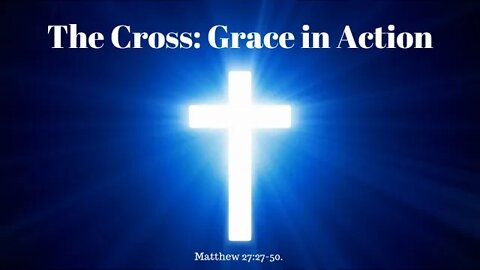 Matthew 27:27-50 (Teaching Only), "The Cross: Grace in Action"