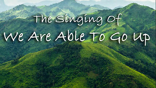 The Singing Of We Are Able To Go Up -- Worship Chorus