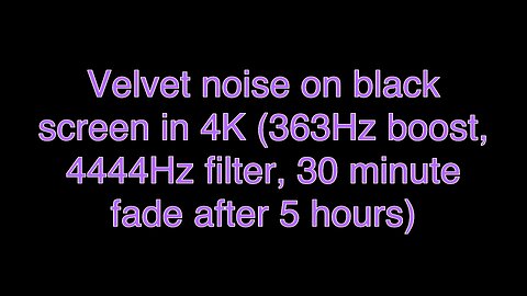 Velvet noise on black screen in 4K (363Hz boost, 4444Hz filter, 30 minute fade after 5 hours)