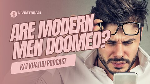 ARE MODERN MEN DOOMED? Livestream with Kat Khatibi & GUESTS