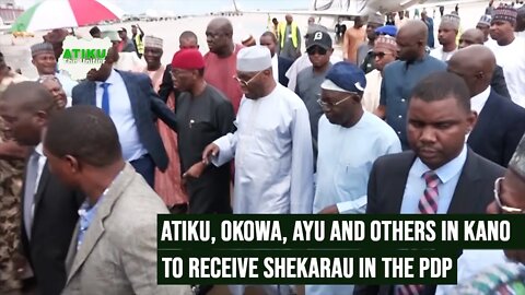 ATIKU, OKOWA, AYU AND OTHERS IN KANO TO RECEIVE SHEKARAU TO THE PDP