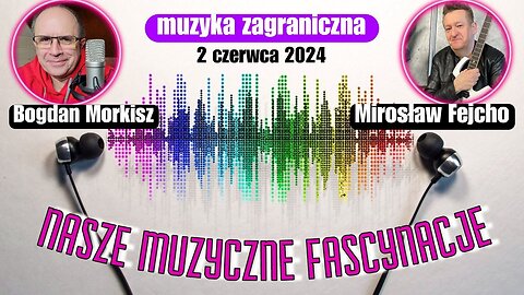 Nasze fascynacje muzyczne 02.06.2024 - Mirosław Fejcho