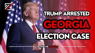 Trump Says He will be Arrested in Georgia Election Case | Beyond The Headlines