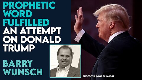 Barry Wunsch Prophetic Word Fulfilled: An Assassination Attempt on Donald Trump