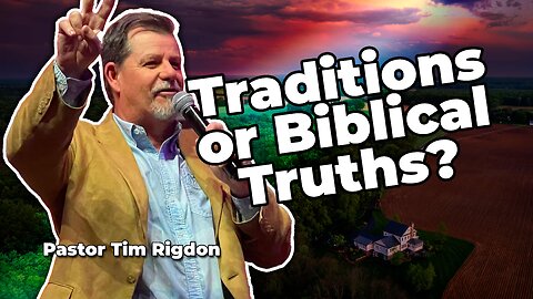 Traditions or Biblical Truths?