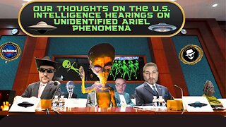 Our Thoughts on The U.S. INTELLIGENCE HEARINGS ON UNIDENTIFIED AERIAL PHENOMENA