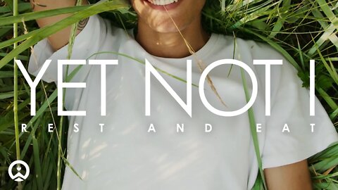 Yet Not I - Part 17: Rest And Eat | 6/8/22