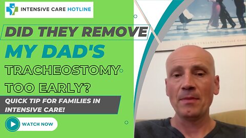 Did They Remove my Dad's Tracheostomy too Early? Quick Tip for Families in Intensive Care!
