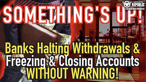 Something’s Up! Banks Halting Withdrawals & Freezing & Closing Accounts Without Warning!