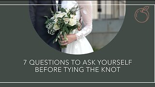 7 Questions To Ask Yourself Before Tying The Knot