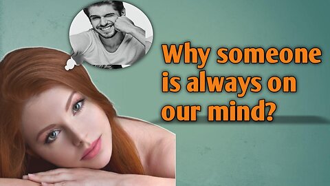 The Secret Behind Why Someone is Always on Your Mind