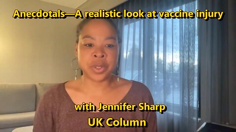 Anecdotals - A realistic look at vaccine injury with Jennifer Sharp (UK Column)