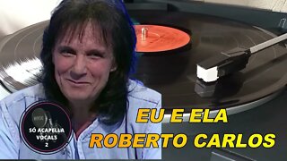 Eu e Ela - Roberto Carlos ACapella