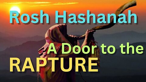 Rosh Hashanah, Prophetic Sign and Sacred Significance, and Its Role as a door to Rapture