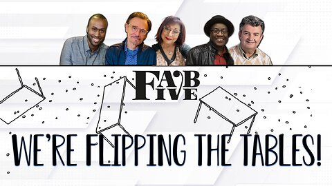 FAB FIVE! WE'RE FLIPPING THE TABLES!!