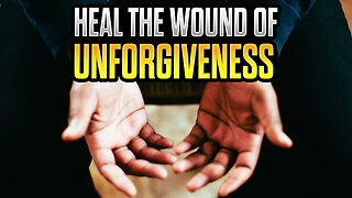 CLEANSE the WOUND of UNFORGIVENESS