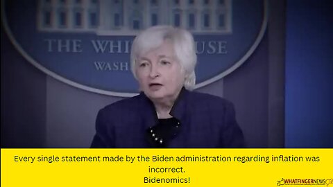 Every single statement made by the Biden administration regarding inflation was incorrect.