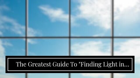 The Greatest Guide To "Finding Light in the Darkness: Overcoming Depression and Anxiety"
