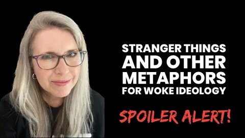 Stranger Things and Other Metaphors for Woke Ideology - SPOILER ALERT!