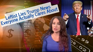 Leftist Lies Trump News Everyone Actually Cares About