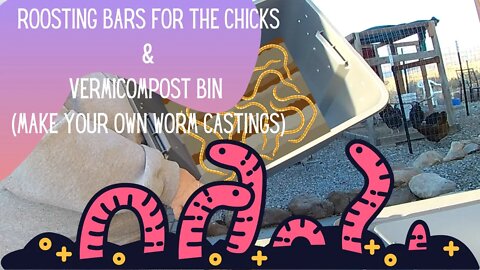 Roosting Bars and Vermicompost bin (Do your own worm castings)