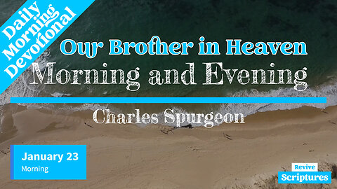 January 23 Morning Devotional | Our Brother in Heaven | Morning and Evening by Charles Spurgeon