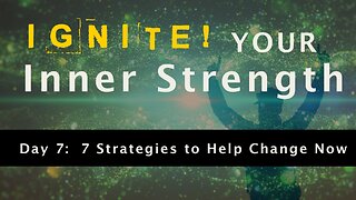 Ignite Your Inner Strength - Day 7: Strategies to help you change NOW