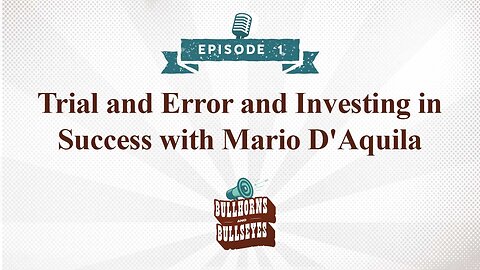 Bullhorns & Bullseyes | Episode 1 | Trial and Error and Investing in Success with Mario D'Aquila
