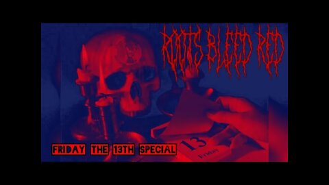 Roots Bleed Red: Friday the 13th Special.