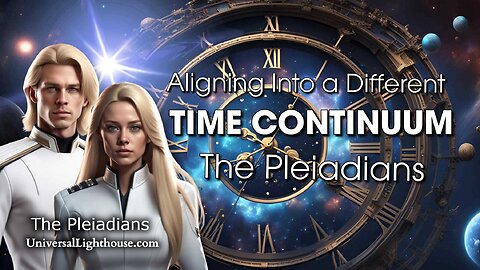Aligning Into a Different TIME CONTINUUM ~ The Pleiadians