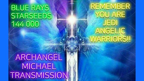 ARCHANGEL MICHAEL Transmission! * You are JEDI WARRIORS! * Starseeds * Blue Rays * 144000