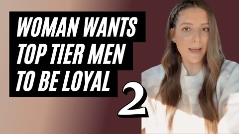 Entitled Woman Wants A High Value Man To Be Loyal, Part 2. Girl Wants High Value Man.