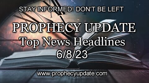 Prophecy Update Top News Headlines - 6/8/23