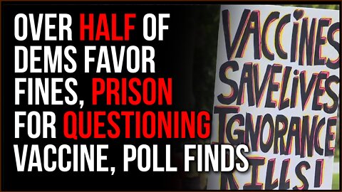 Nearly HALF Of Democrats Think Fines, Prison Time Are Acceptable For People Who QUESTION Vaccines