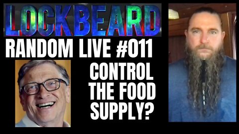 LOCKBEARD RANDOM LIVE #011. Attempt to Control The Food Supply?