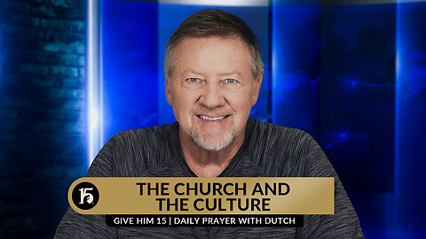 The Church and the Culture | Give Him 15: Daily Prayer with Dutch | July 28, 2023
