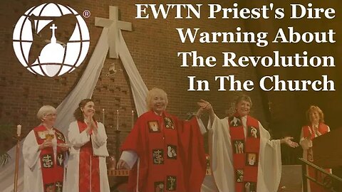 EWTN Priest's Dire Warning About The Revolution In The Church