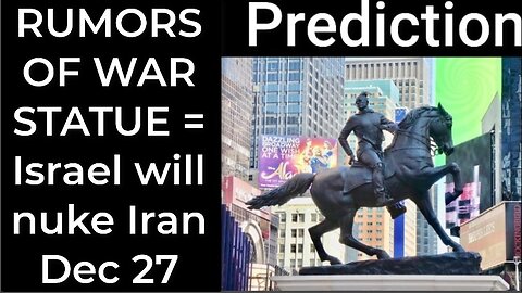 Prediction - RUMORS OF WAR STATUE = Israel will bomb Iran Dec 27