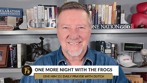 One More Night with the Frogs | Give Him 15: Daily Prayer with Dutch | November 23, 2022