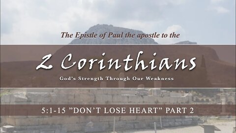 2 Corinthians 5:1-15 "Don't Lose Heart" Part 2