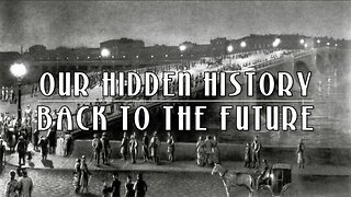 OUR HIDDEN HISTORY - BACK TO THE FUTURE