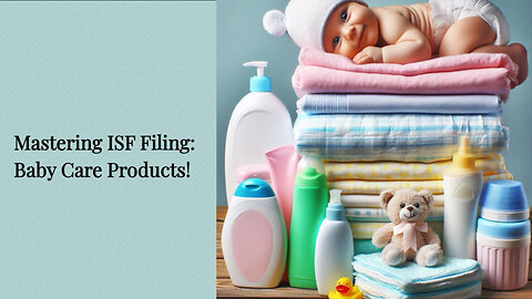 Mastering ISF Filing for Baby Care Products: A Guide to Smooth Customs Clearance