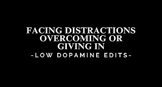 Facing Distractions: Overcoming or Giving In - LOW DOPAMINE EDIT